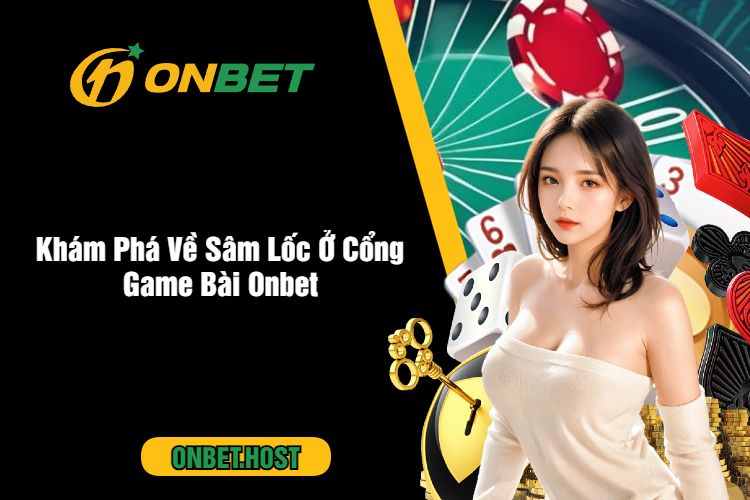 Khám Phá Về Sâm Lốc Ở Cổng Game Bài Onbet